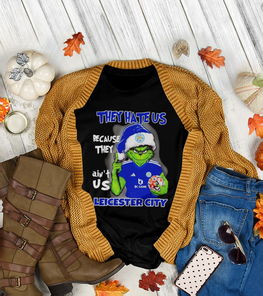 They Hate Us Because They Ain't Us Leicester City Grinch Christmas T-Shirt