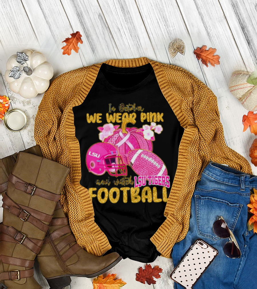 In October We Wear Pink and Watch LSU Tigers Football T-Shirt