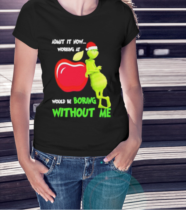 Admit It Now Grinch In Santa Hat Working At Applebee’s Would Be Boring Without Me Christmas T-Shirt