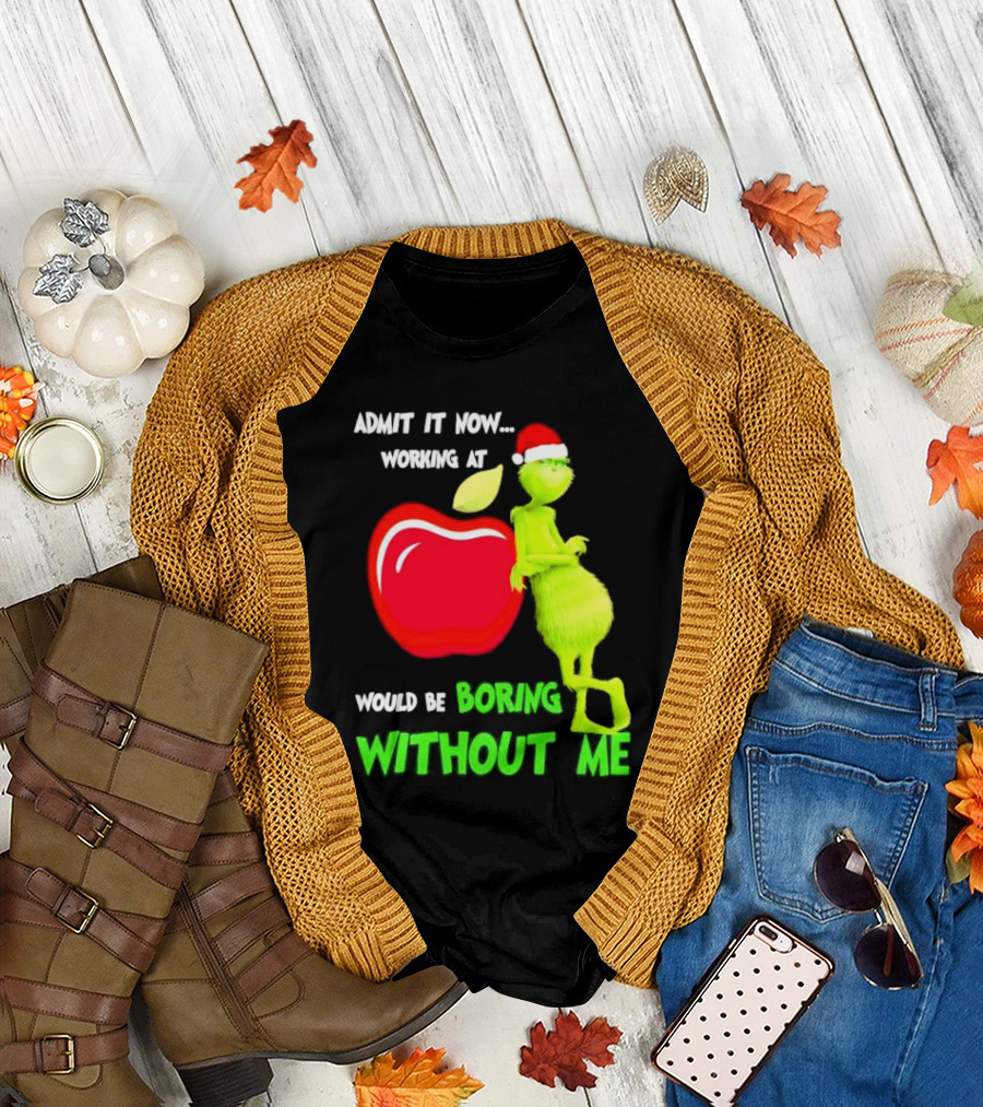 Admit It Now Grinch in Santa Hat Working at Applebee’s Would Be Boring Without Me Christmas T-Shirt