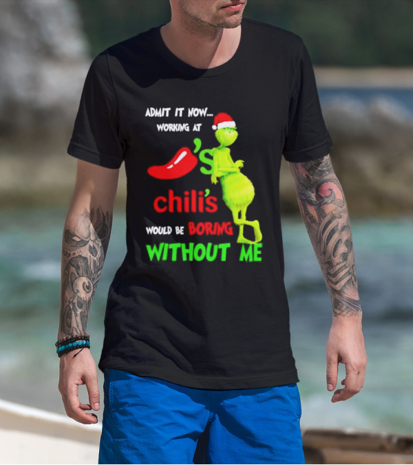 Admit It Now Working At Chili's Would Be Boring Without Me Grinch Christmas Santa Hat T-Shirt