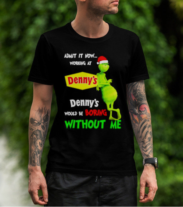 Admit It Now Working At Denny’s Grinch With Santa Hat Would Be Boring Without Me Christmas T-Shirt