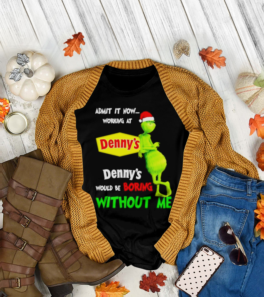 Admit It Now Working at Denny’s Grinch with Santa Hat Would Be Boring Without Me Christmas T-Shirt