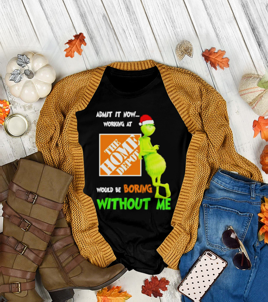 Grinch with Santa Hat Admit It Now Working at The Home Depot Would Be Boring Without Me Christmas T-Shirt