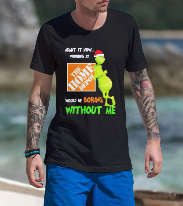 Grinch With Santa Hat Admit It Now Working At The Home Depot Would Be Boring Without Me Christmas T-Shirt