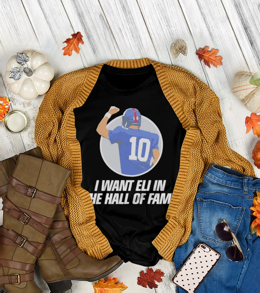 I Want Eli in the Hall of Fame Football Number 10 Player Recognition T-Shirt