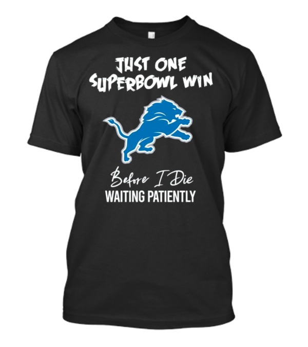 Detroit Lions Just One Superbowl Win Before I Die Waiting Patiently Logo Fan Sentiment T-Shirt