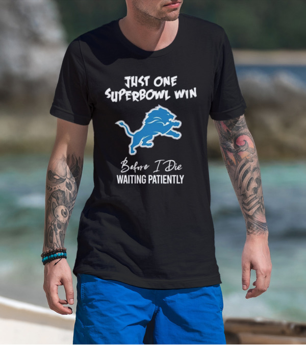 Detroit Lions Just One Superbowl Win Before I Die Waiting Patiently Logo Fan Sentiment T-Shirt