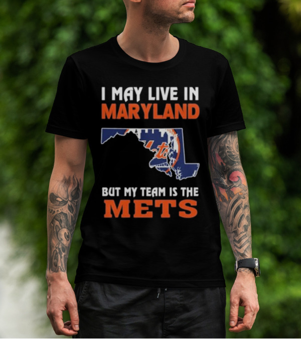 I May Live In Maryland But My Team Is The Mets New York T-Shirt
