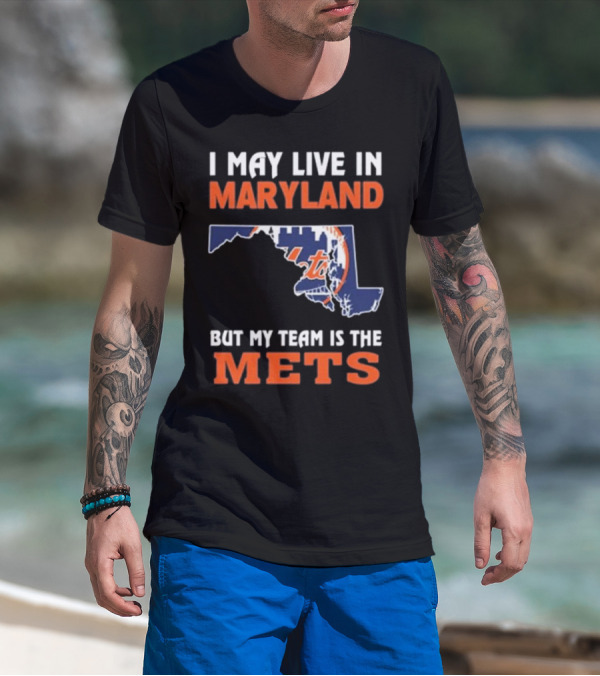 I May Live In Maryland But My Team Is The Mets New York T-Shirt