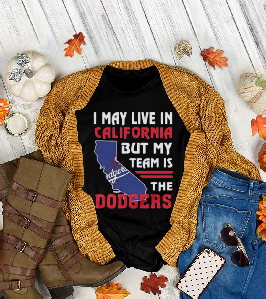 I May Live In California But My Team Is The Dodgers Los Angeles T-Shirt