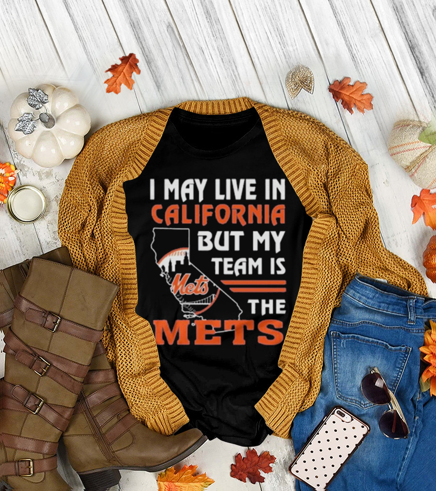 I May Live In California But My Team Is The Mets T-Shirt
