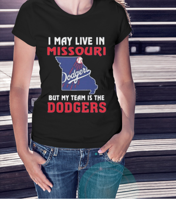 I May Live In Missouri But My Team Is The Dodgers T-Shirt
