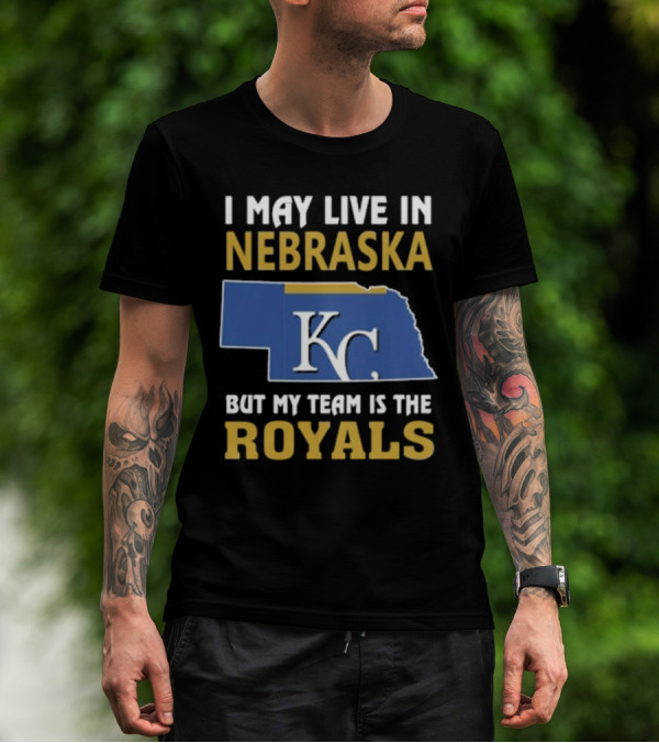 I May Live In Nebraska But My Team Is The Kansas City Royals KC T-Shirt