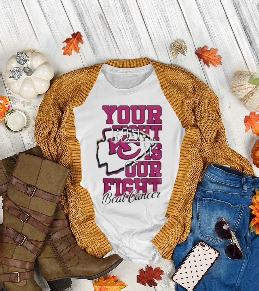 Your Fight Is Our Fight Beat Cancer Kansas City Chiefs T-Shirt
