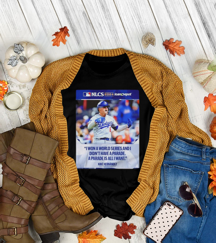 Kiké Hernández Los Angeles Dodgers NLCS 2024 I Won a World Series and I Didn’t Have a Parade T-Shirt