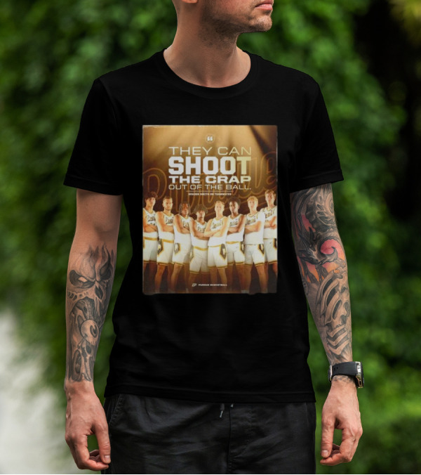 Purdue Basketball They Can Shoot The Crap Out Of The Ball Braden Smith On Teammates T-Shirt