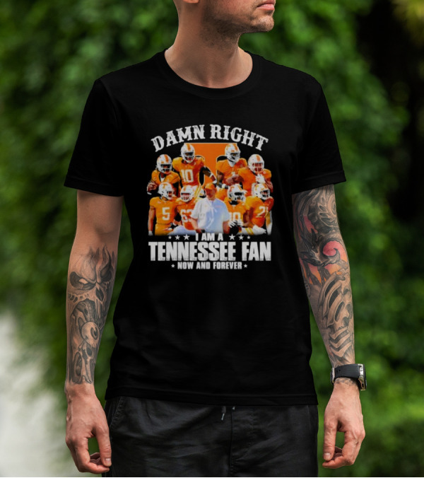 Damn Right I Am A Tennessee Fan Now And Forever T-Shirt