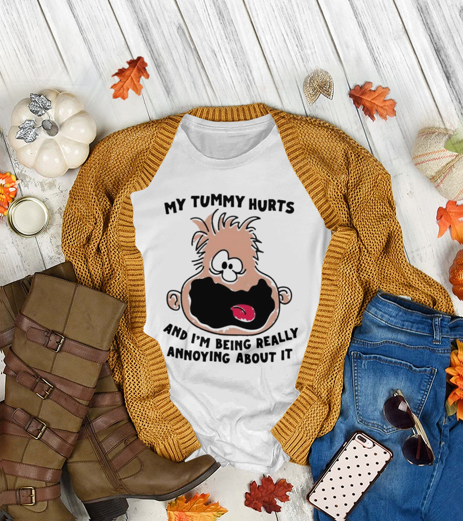 My Tummy Hurts and I’m Being Really Annoying About It Funny Cartoon Face T-Shirt