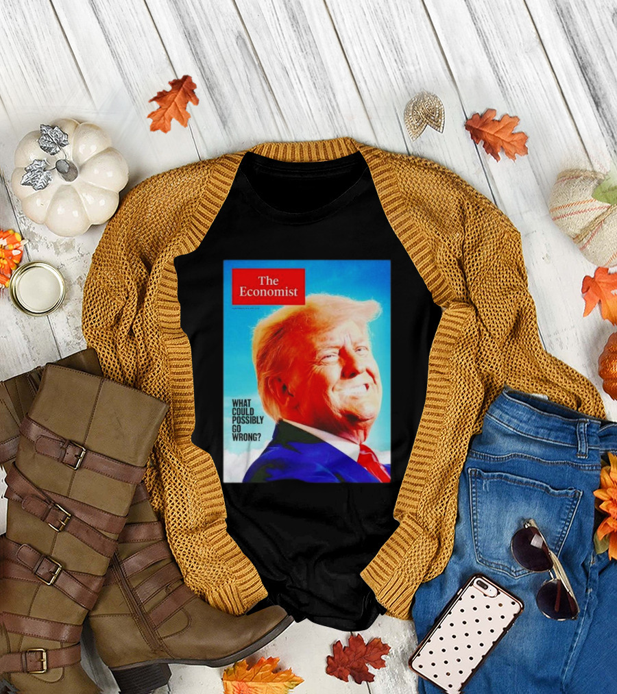 The Economist What Could Possibly Go Wrong Donald Trump T-Shirt