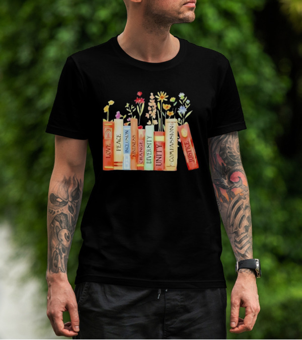 Love Peace Inclusion Kindness Changes Diversity Unity Compassion Justice Books Flowers T-Shirt