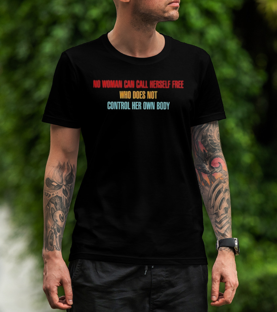 NO WOMAN CAN CALL HERSELF FREE WHO DOES NOT CONTROL HER OWN BODY Empowerment T-Shirt