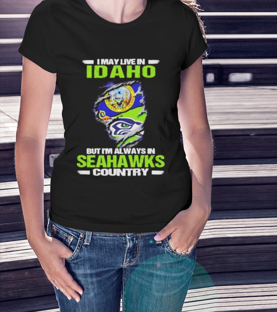 I May Live In Idaho But I'm Always In Seahawks Country With Idaho Seal And Seattle Seahawks T-Shirt