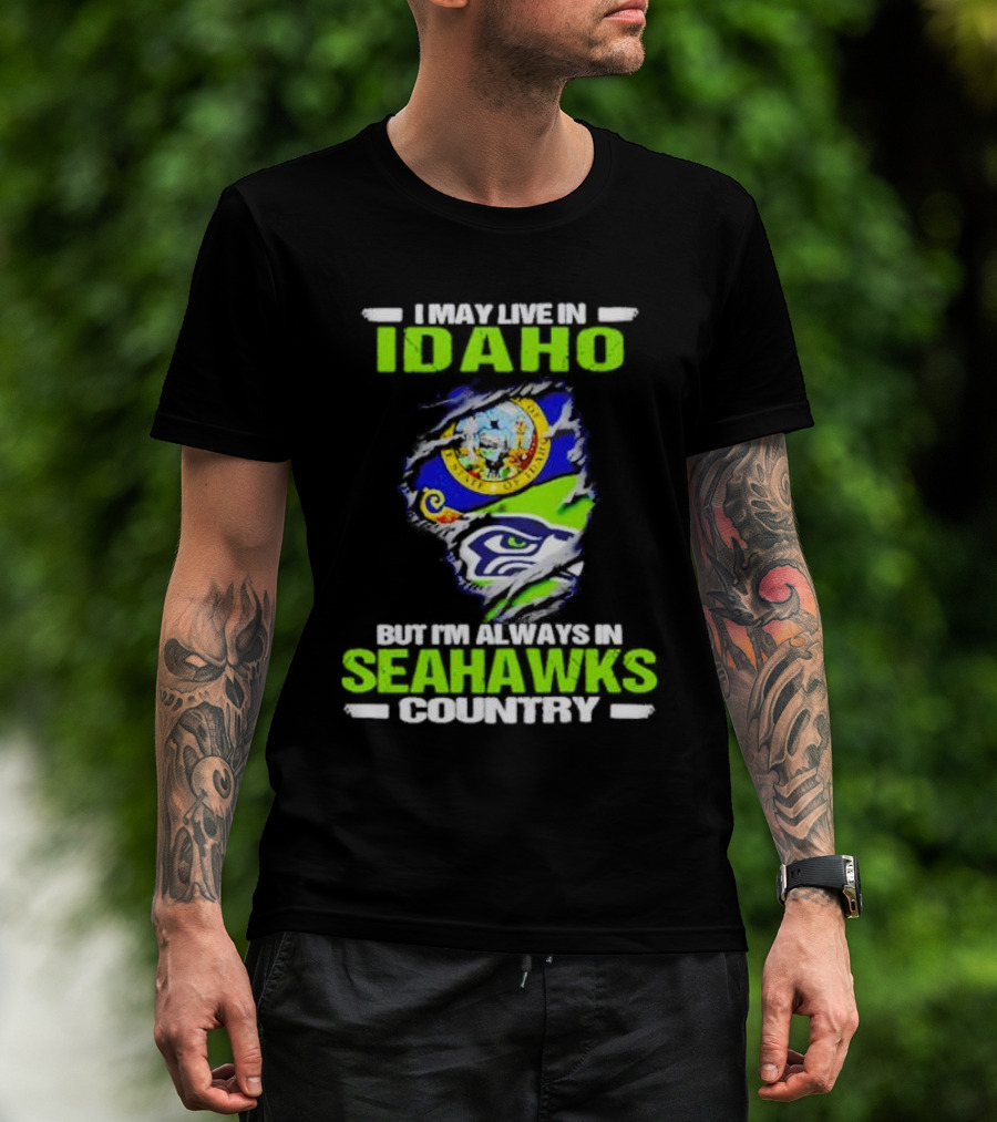 I May Live In Idaho But I'm Always In Seahawks Country With Idaho Seal And Seattle Seahawks T-Shirt