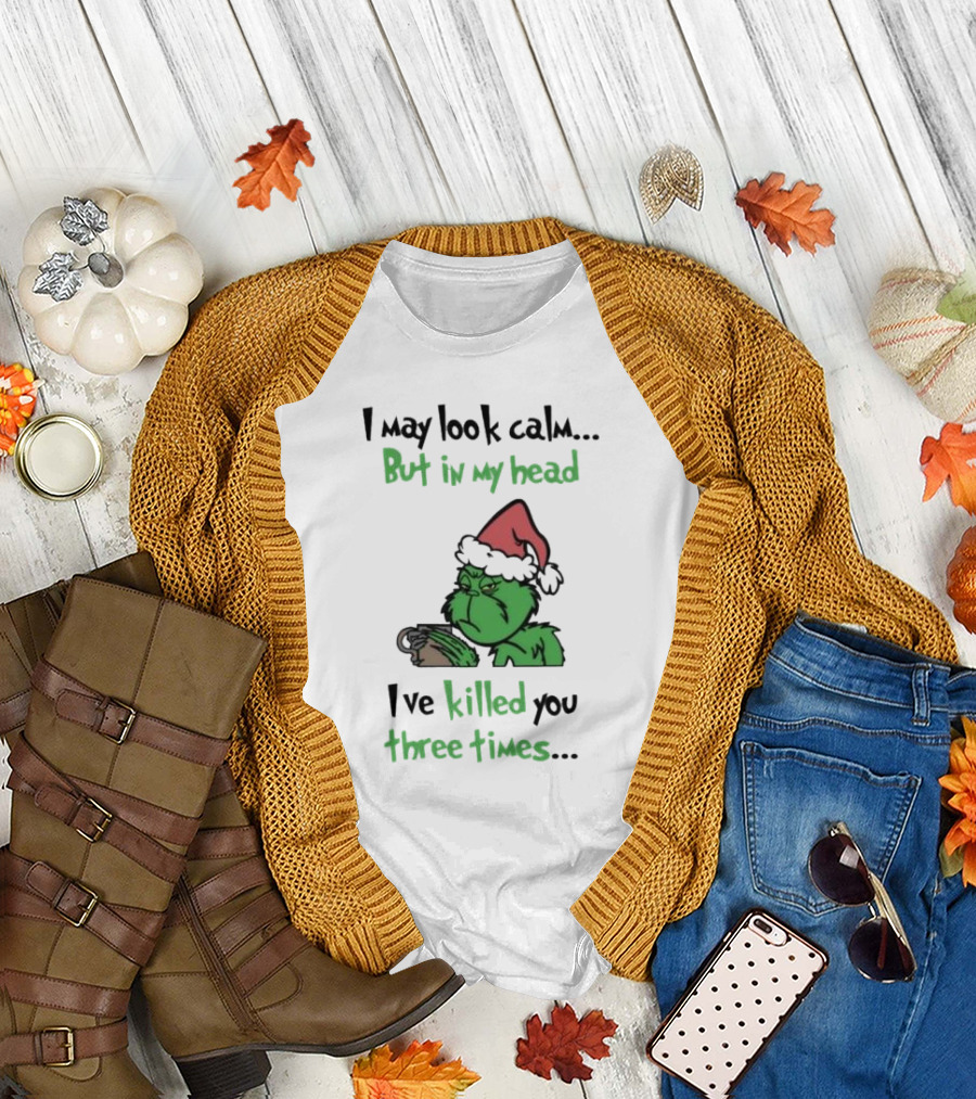 Grinch Coffee I May Look Calm But In My Head I've Killed You Three Times Christmas T-Shirt