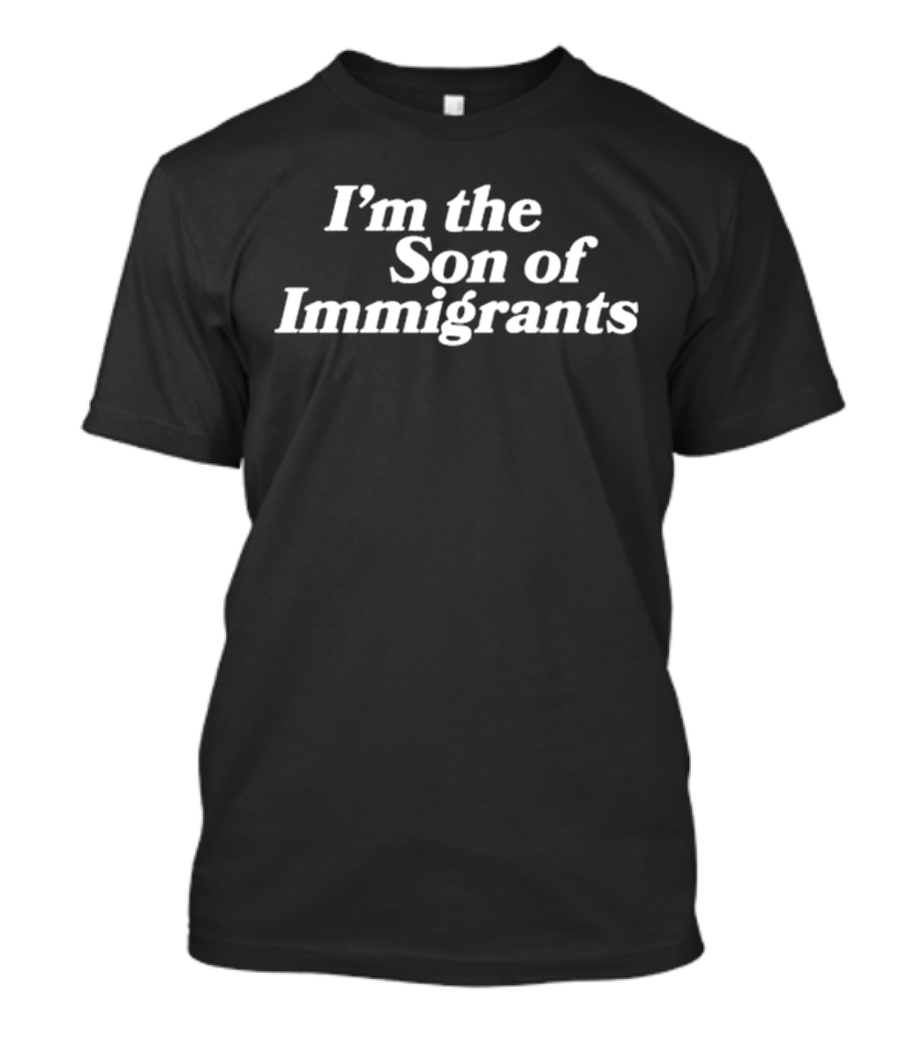 I’m The Son Of Immigrants Empowerment T-Shirt