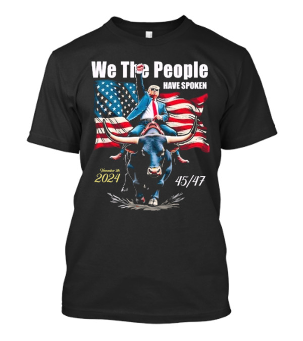 We The People Have Spoken Bull Trump 45 47 November 5th T-Shirt