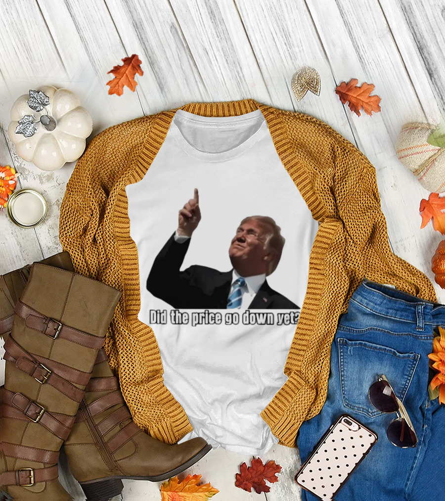 Did the Price Go Down Yet Trump Pointing Up T-Shirt