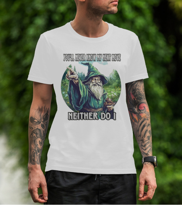 You'll Never Know My Next Move Neither Do I Wizard In Forest Scene T-Shirt