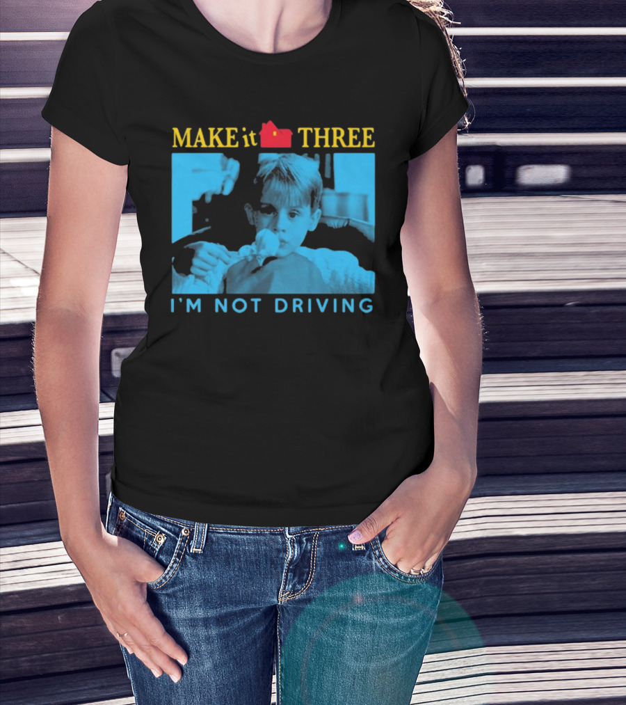 MAKE It THREE I’M NOT DRIVING Kevin McCallister Home Alone T-Shirt