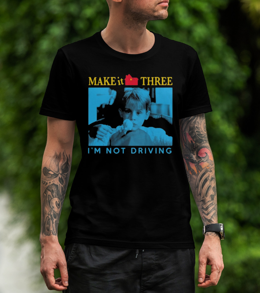 MAKE It THREE I’M NOT DRIVING Kevin McCallister Home Alone T-Shirt