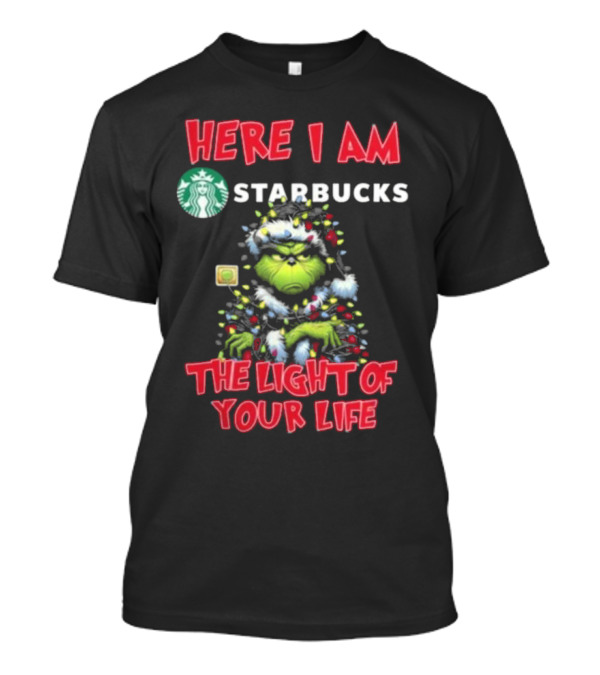 Here I Am Starbucks Grinch The Light Of Your Life Christmas Light T-Shirt