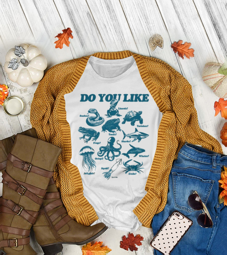 DO YOU LIKE Snakes Lizards Tortoises Frogs Toads Sharks Whales Jellyfish Octopi Squid Crabs T-Shirt