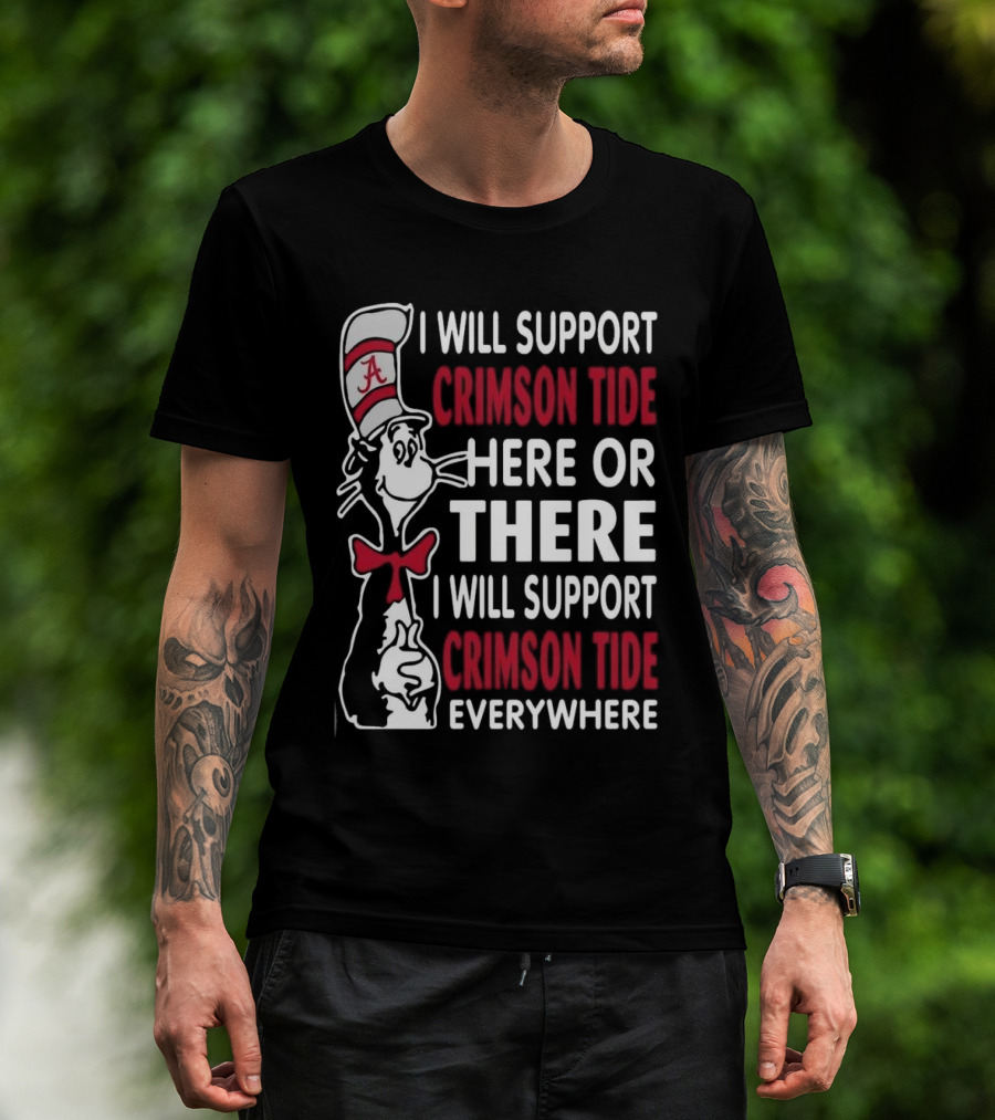 Dr Seuss I Will Support Crimson Tide Here Or There Everywhere Cat In The Hat Alabama T-Shirt