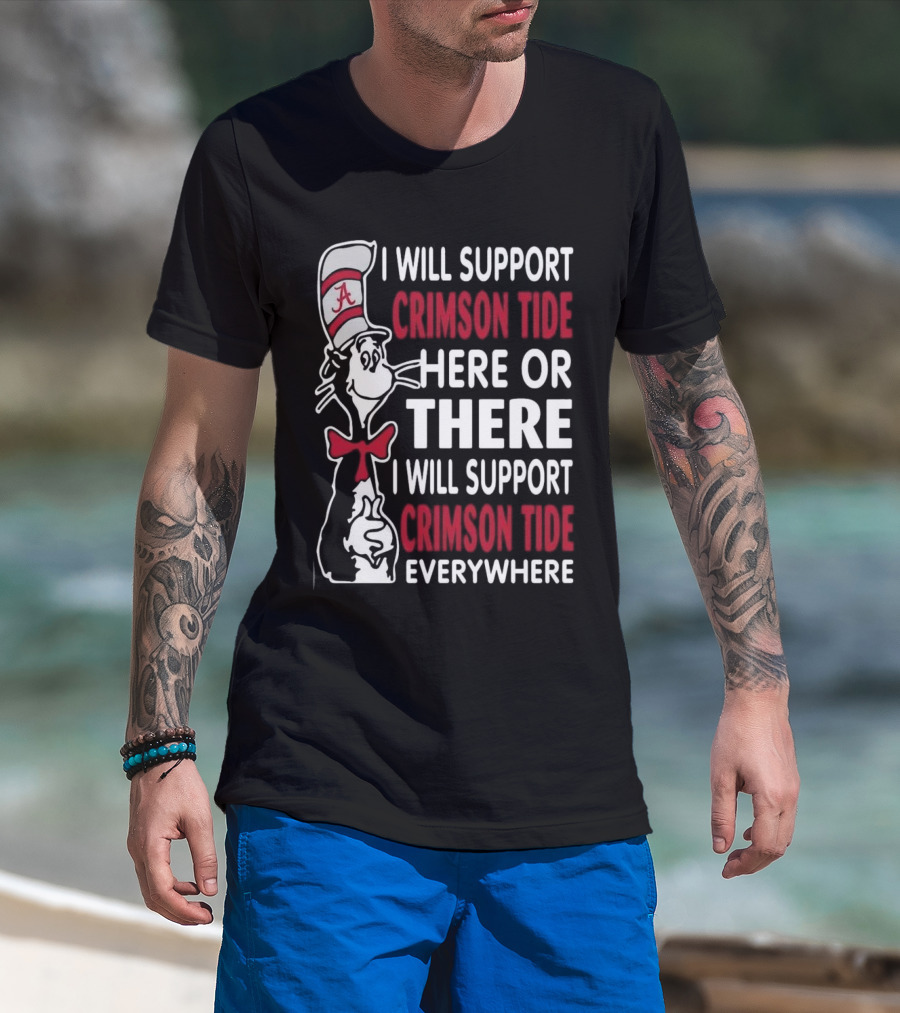 Dr Seuss I Will Support Crimson Tide Here Or There Everywhere Cat In The Hat Alabama T-Shirt
