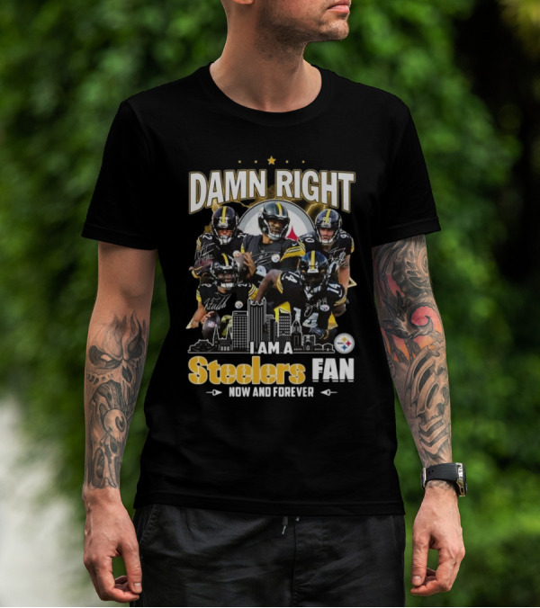 Damn Right I Am A Pittsburgh Steelers Fan Now And Forever NFL Signatures T-Shirt