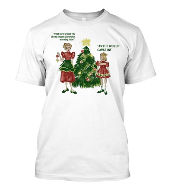Matt Maltese As The World Caves In Holiday Christmas Carol Julie T-Shirt