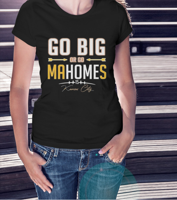 Go Big Or Go MaHomes 15 Kansas City Chiefs T-Shirt