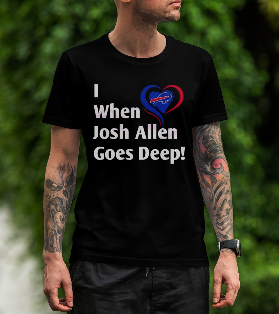 I Heart When Josh Allen Goes Deep Buffalo Bills Football T-Shirt