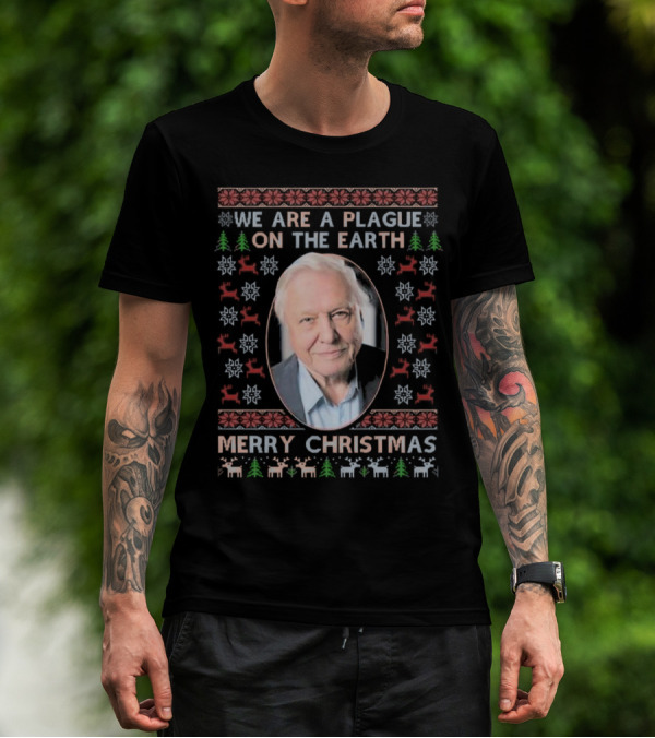 We Are A Plague On The Earth Merry Christmas Sir David Attenborough Ugly Christmas T-Shirt