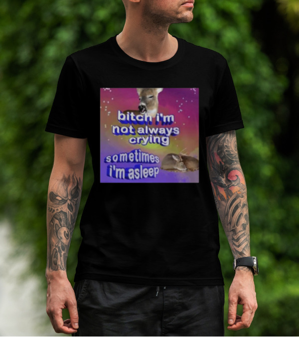 Deerstexting Bitch I'm Not Always Crying Sometimes I'm Asleep Deer Image T-Shirt