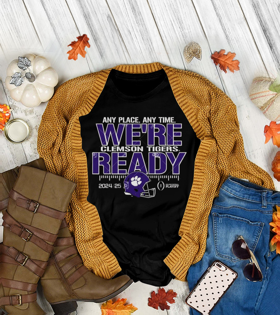 Any Place Any Time We’re Ready Clemson Tigers 2024 25 College Football Playoff T-Shirt