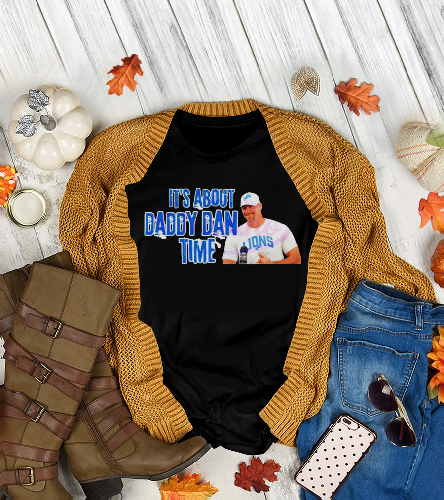 It's About Daddy Dan Time Dan Campbell Detroit Lions T-Shirt