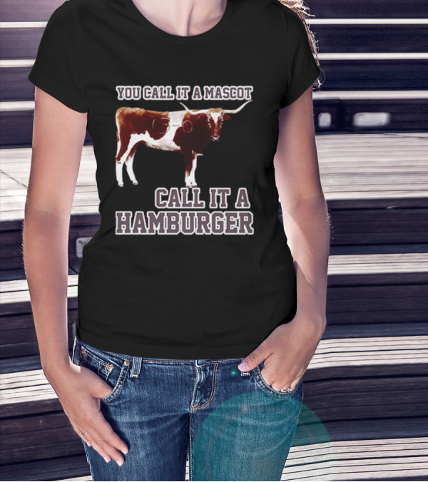 Texas A&M Aggies Football You Call It A Mascot Call It A Hamburger T-Shirt