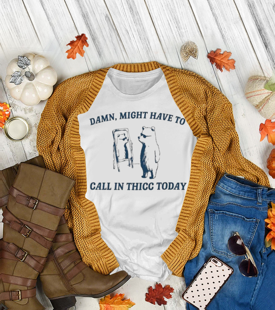 Damn Might Have To Call In Thicc Today Bear Looking In Mirror T-Shirt