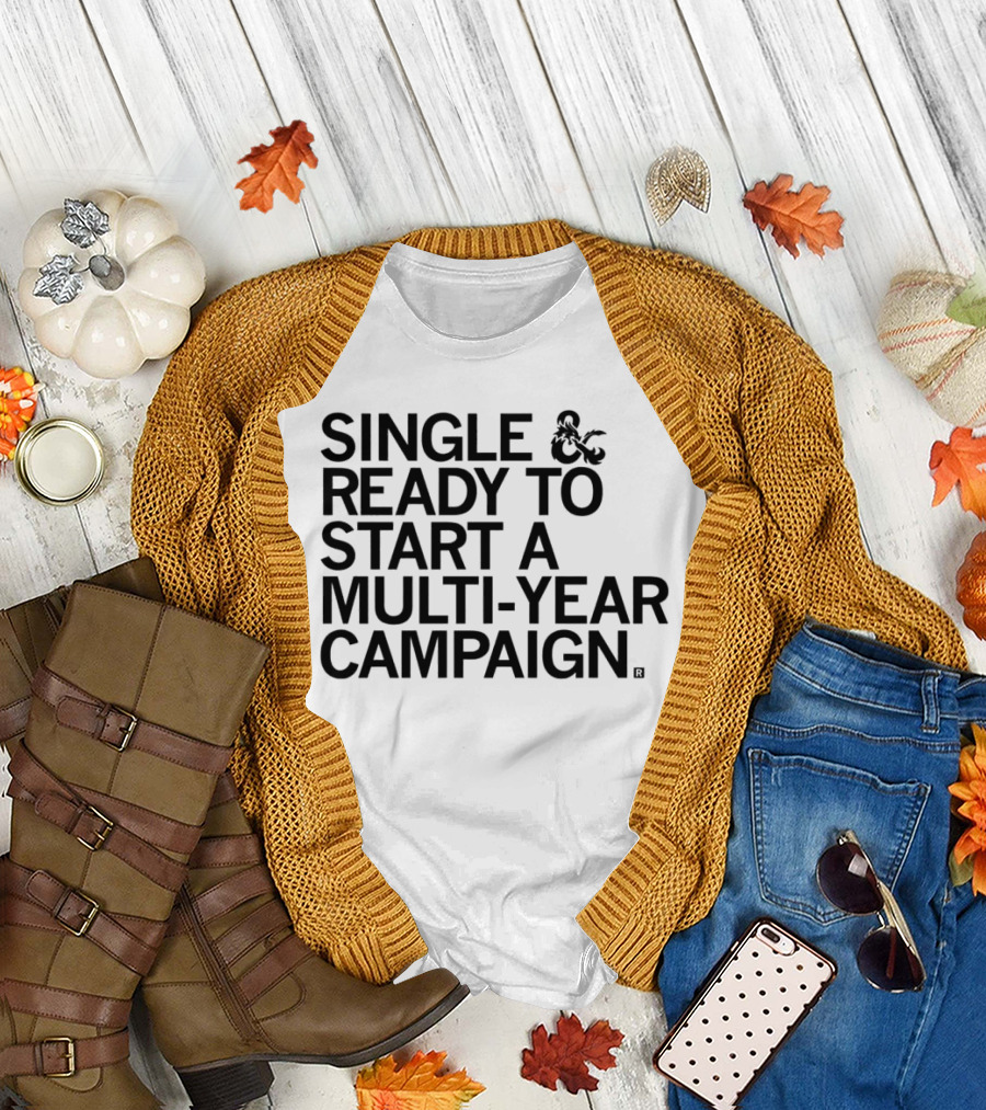 Single and Ready to Start a Multi-Year Campaign Dungeons and Dragons T-Shirt